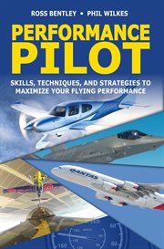 Performance pilot : skills, techniques, and strategies to maximize your flying performance cover image