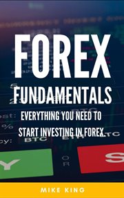 Forex fundamentals: everything you need to start investing in forex : everything you need to start investing in forex cover image