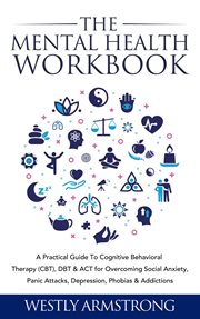 The Mental Health Workbook : A Practical Guide to Cognitive Behavioral Therapy (CBT), DBT & ACT fo cover image