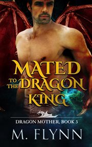Mated to the dragon king: a dragon shifter romance : A Dragon Shifter Romance cover image