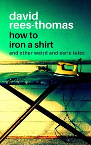 How to iron a shirt and other weird and eerie tales cover image