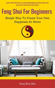 Feng Shui for Beginners : Simple Way to Create Your Own Happiness at Home cover image