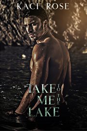 Take me to the lake: a billionaire, mountain man romance : A Billionaire, Mountain Man Romance cover image