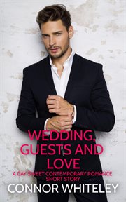 Wedding, guests and love: a gay sweet contemporary romance short story : A Gay Sweet Contemporary Romance Short Story cover image