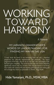 Working toward harmony: a memoir - my japanese grandfather's words of understanding for finding my w cover image