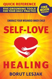 Self-love healing quick reference: five grounding tools for your daily practice cover image
