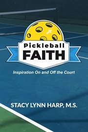 Pickleball faith: inspiration on and off the court : Inspiration on and off the Court cover image