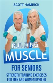 Building muscle for seniors: strength training exercises for men and women over 60 cover image