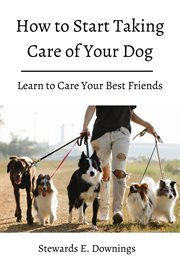How to start taking care of your dog! learn to care your best friends cover image