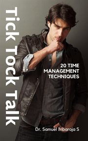Tick Tock Talk : 20 Time Management Techniques cover image
