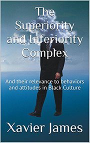 The superiority and inferiority complex: and their relevance to behaviors and attitudes in black : and Their Relevance to Behaviors and Attitudes in Black cover image