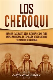 Los cheroqui: una guía fascinante de la historia de una tribu nativa americana, la expulsión de l cover image