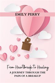 From Heartbreak to Healing : A Journey Through the Pain of a Breakup cover image