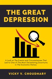The great depression: a look at the events and circumstances that led to one of the most devastat : A Look at the Events and Circumstances That Led to One of the Most Devastat cover image