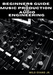 Beginners guide to music production and audio engineering cover image
