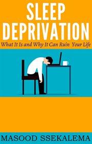 Sleep Deprivation : What It Is and Why It Can Ruin Your Life cover image