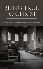 Being true to christ: examining forgiveness, mercy & repentance cover image