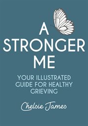 A stronger me: your illustrated guide for healthy grieving cover image
