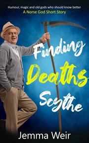 Finding Deaths Scythe: Humour, Magic and Old Gods Who Should Know Better : humour, magic and old gods who should know better cover image