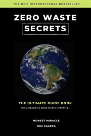 Zero waste secrets: the ultimate guidebook for a realistic zero waste lifestyle : The Ultimate Guidebook for a Realistic Zero Waste Lifestyle cover image