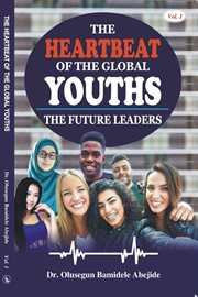 The heartbeat of the global youths: the future leaders, volume 1 : The Future Leaders, Volume 1 cover image