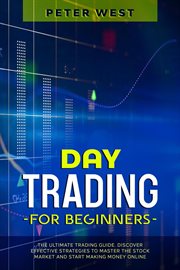 Day trading for beginners: the ultimate trading guide. discover effective strategies to master th : The Ultimate Trading Guide. Discover Effective Strategies to Master th cover image