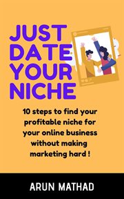 Just date your niche: 10 steps to find your profitable niche for your online business without mak : 10 steps to find your profitable niche for your online business without mak cover image
