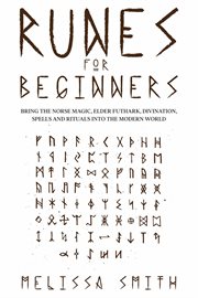 Runes for Beginners: Bring the Norse Magic, Elder Futhark, Divination, Spells and Rituals Into th : Bring the Norse Magic, Elder Futhark, Divination, Spells and Rituals Into th cover image