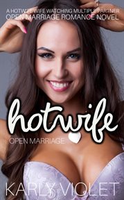 Hotwife Open Marriage : A Hotwife Wife Watching Multiple Partner Open Marriage Romance Novel cover image