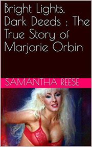 Bright lights dark deeds: the true story of marjorie orbin cover image
