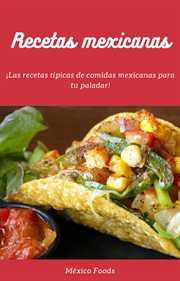 Recetas mexicanas : ¡las recetas típicas de comidas mexicanas para tu paladar! cover image