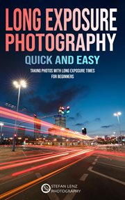 Long exposure photography quick and easy : taking photos with long exposure times for beginners cover image