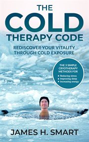 The cold therapy code: rediscover your vitality through cold exposure - the 3 simple cryotherapy met cover image