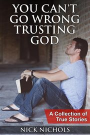 You can't go wrong trusting god: a collection of true stories cover image