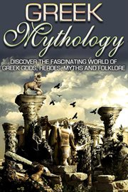 Greek mythology: discover the fascinating world of greek gods, heroes, myths & folklore cover image