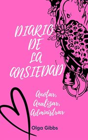 Diario de la ansiedad : Anotar, Analizar, Administrar cover image