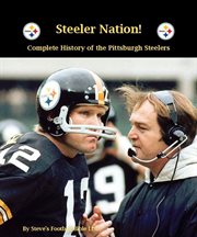 Steeler nation! complete history of the pittsburgh steelers cover image