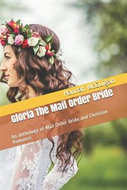 Gloria the Mail Order Bride : An Anthology of Mail Order Bride and Christian Romance cover image
