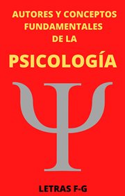 Autores y conceptos fundamentales de la psicología letras F-G. Autores y conceptos fundamentales cover image