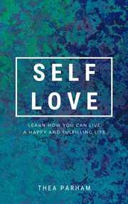 Self love - learn how you can live a happy and fulfilling life cover image
