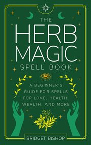 The herb magic spell book: a beginner's guide for spells for love, health, wealth, and more cover image