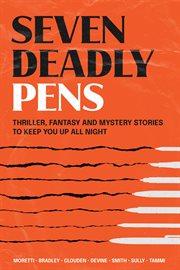 Seven deadly pens : thriller, fantasy and mystery stories to keep you up all night cover image