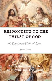 Responding to the Thirst of God : 40 Days to the Heart of Love cover image