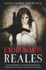 Exorcismos reales: los exorcismos y casos registrados de posesiones más impactantes de la historia cover image