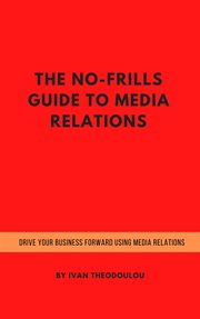 The no-frills guide to media relations : Frills Guide to Media Relations cover image