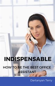 Indispensable: how to be the best office assistant : How to Be the Best Office Assistant cover image