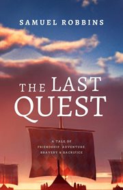 The last quest: a tale of friendship, adventure, bravery, & sacrifice cover image
