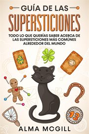 Guía de las supersticiones: todo lo que querías saber acerca de las supersticiones más comúnes al : todo lo que querias saber acerca de las supersticiones mas comunes alrededor del mundo cover image