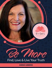 Be more - find, love & live your truth : Find, Love & Live Your Truth cover image