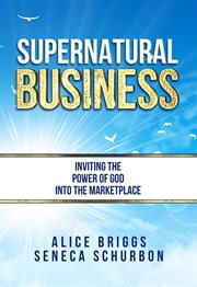 Supernatural business: inviting the power of god into the marketplace cover image
